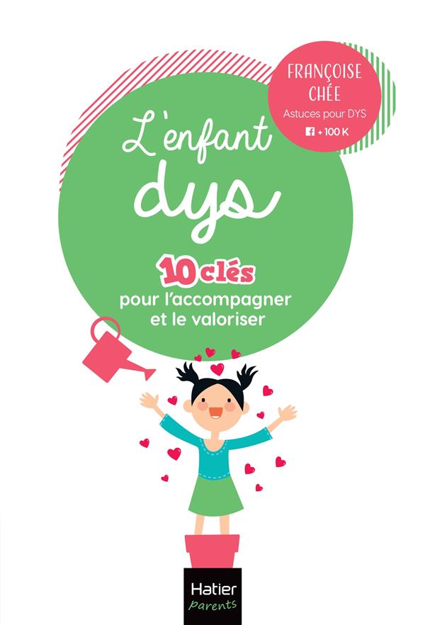 L'ENFANT DYS - 10 CLES POUR L'ACCOMPAGNER ET LE VALORISER - LES AIDES ET CONSEILS POUR PALLIER LES T